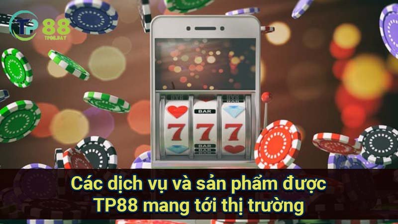 TP88 - Link Vào TP88.COM Siêu Mượt Siêu Tốc Độ Cho Bet Thủ 20 cac-dich-vu-va-san-pham-duoc-tp88-mang-toi-thi-truong